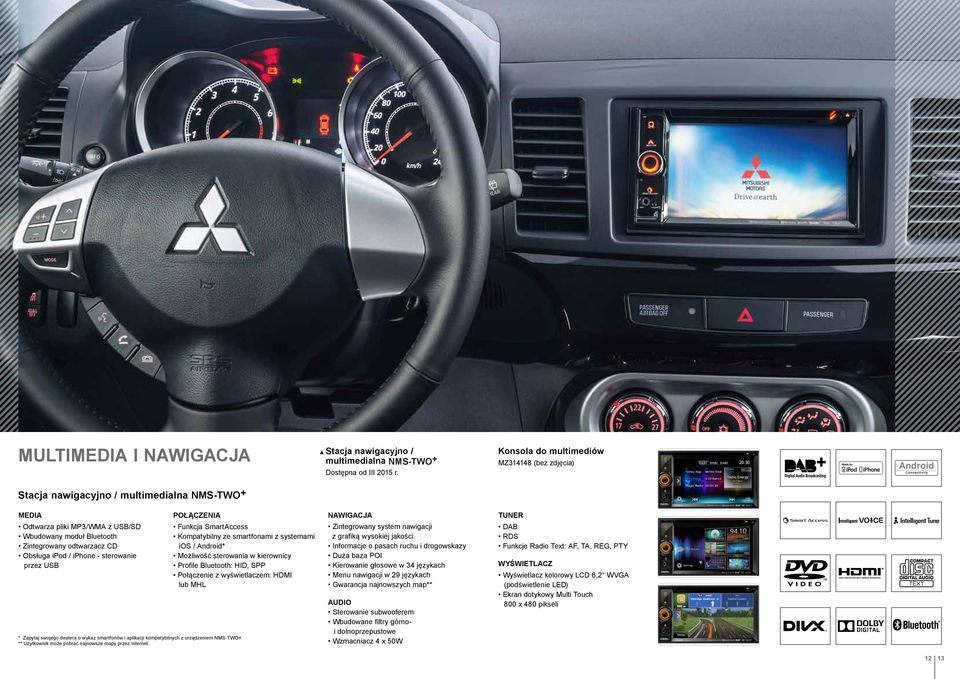 POŁĄCZENIA Funkcja SmartAccess Kompatybilny ze smartfonami z systemami ios / Android* Możliwość sterowania w kierownicy Profile Bluetooth: HID, SPP Połączenie z wyświetlaczem: HDMI lub MHL Stacja