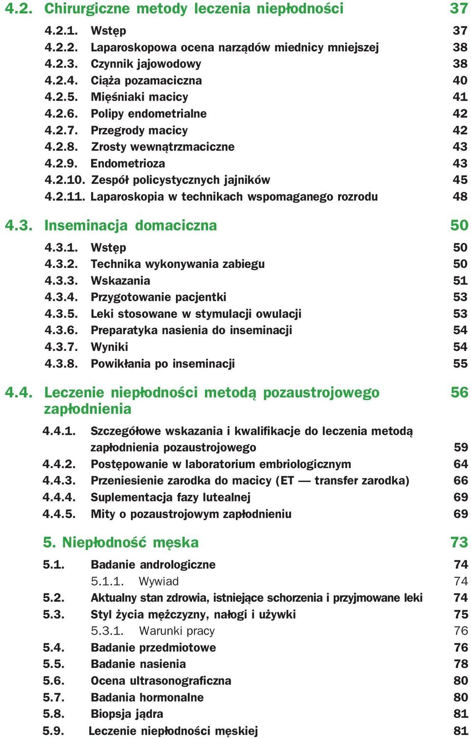 Laparoskopia w technikach wspomaganego rozrodu 48 4.3. Inseminacja domaciczna 50 4.3.1. Wstęp 50 4.3.2. Technika wykonywania zabiegu 50 4.3.3. Wskazania 51 4.3.4. Przygotowanie pacjentki 53 4.3.5. Leki stosowane w stymulacji owulacji 53 4.