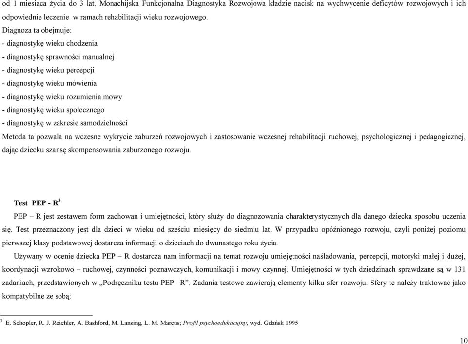 wieku społecznego - diagnostykę w zakresie samodzielności Metoda ta pozwala na wczesne wykrycie zaburzeń rozwojowych i zastosowanie wczesnej rehabilitacji ruchowej, psychologicznej i pedagogicznej,