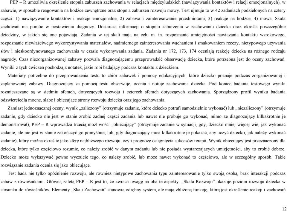 Test ujmuje to w 42 zadaniach podzielonych na cztery części: 1) nawiązywanie kontaktów i reakcje emocjonalne, 2) zabawa i zainteresowanie przedmiotami, 3) reakcje na bodźce, 4) mowa.