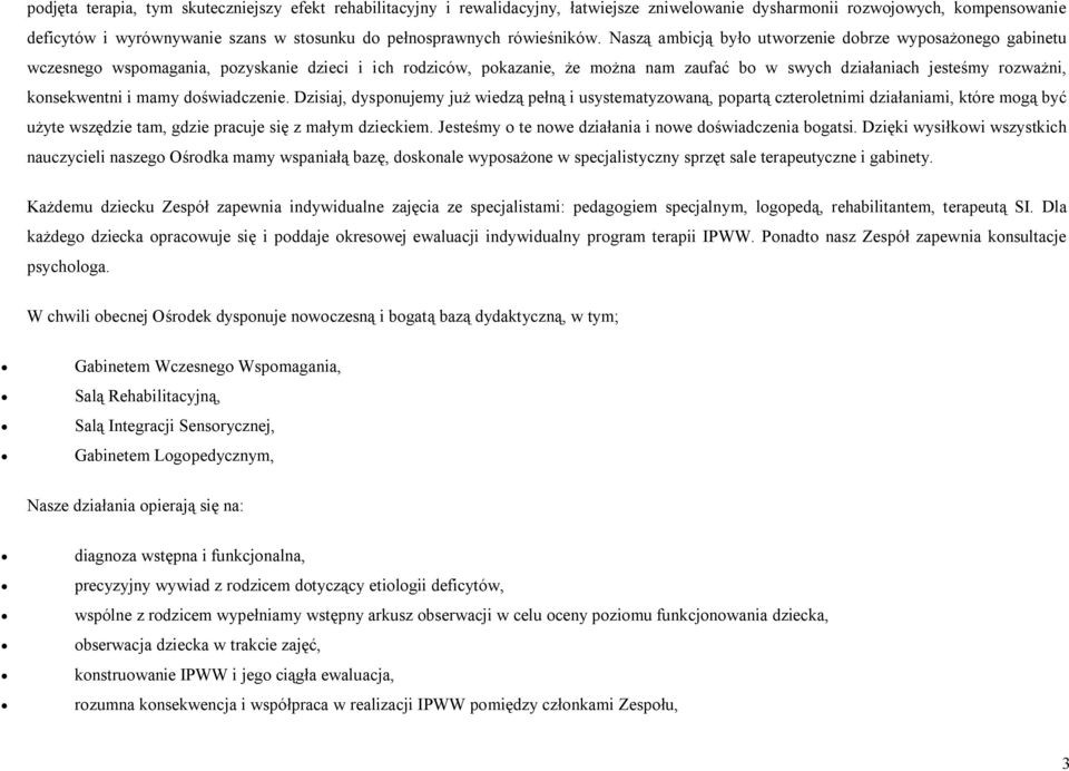 Naszą ambicją było utworzenie dobrze wyposażonego gabinetu wczesnego wspomagania, pozyskanie dzieci i ich rodziców, pokazanie, że można nam zaufać bo w swych działaniach jesteśmy rozważni,