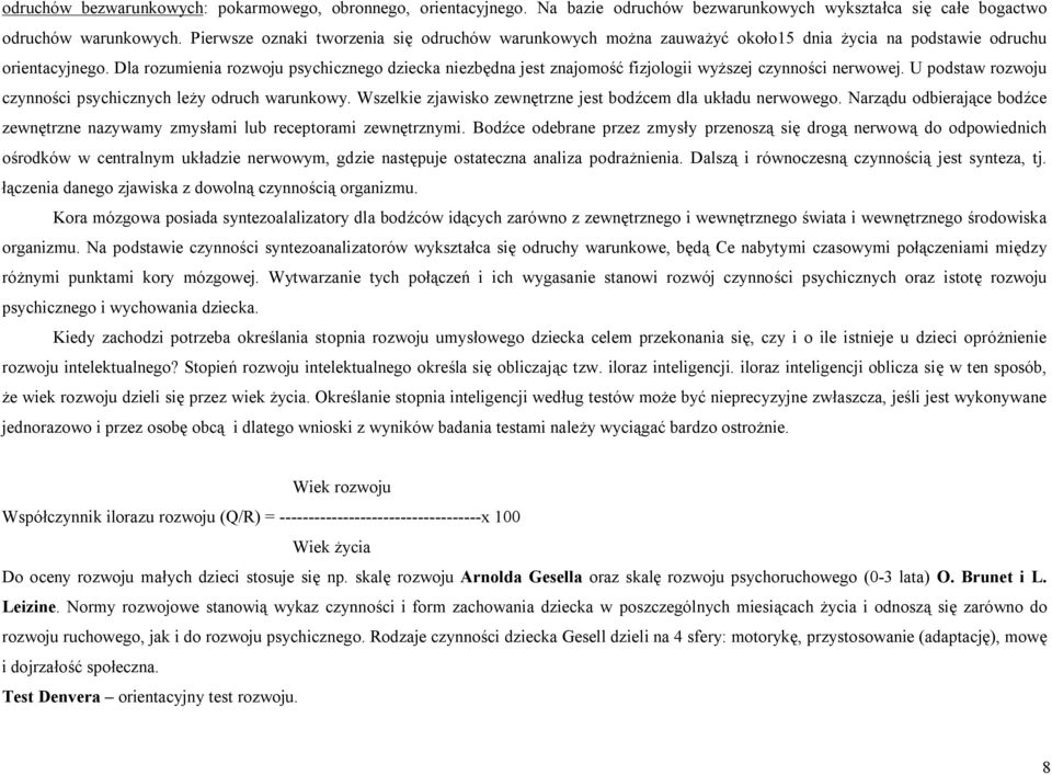 Dla rozumienia rozwoju psychicznego dziecka niezbędna jest znajomość fizjologii wyższej czynności nerwowej. U podstaw rozwoju czynności psychicznych leży odruch warunkowy.