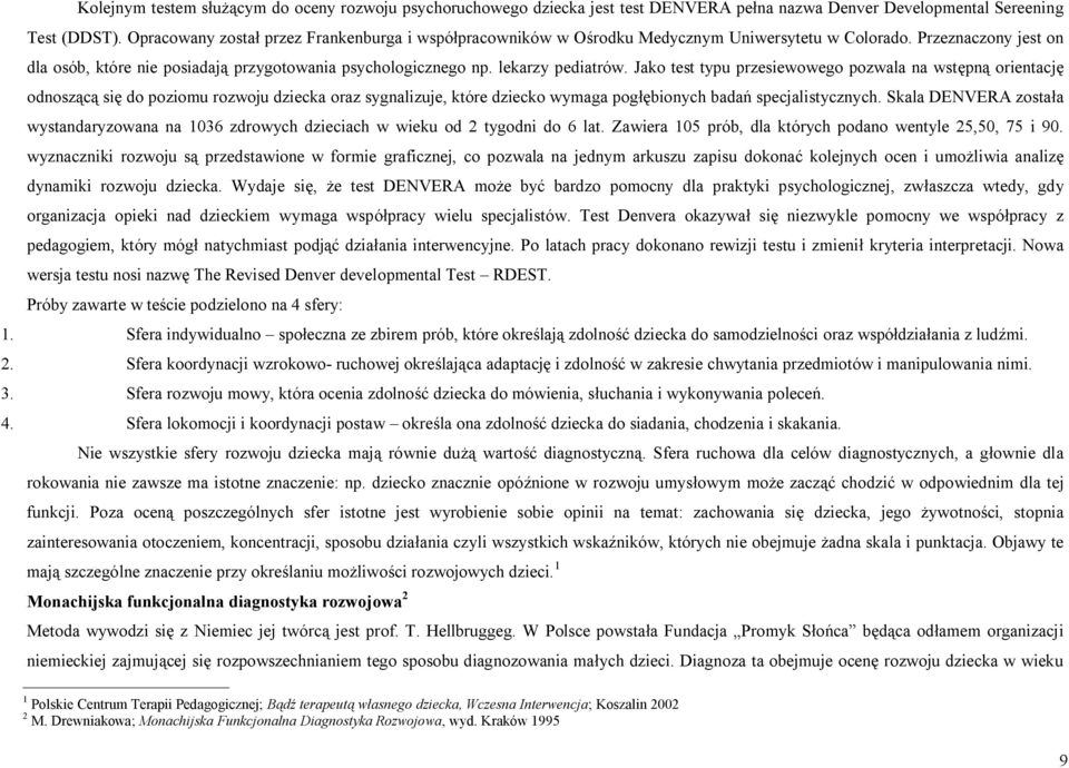 lekarzy pediatrów. Jako test typu przesiewowego pozwala na wstępną orientację odnoszącą się do poziomu rozwoju dziecka oraz sygnalizuje, które dziecko wymaga pogłębionych badań specjalistycznych.