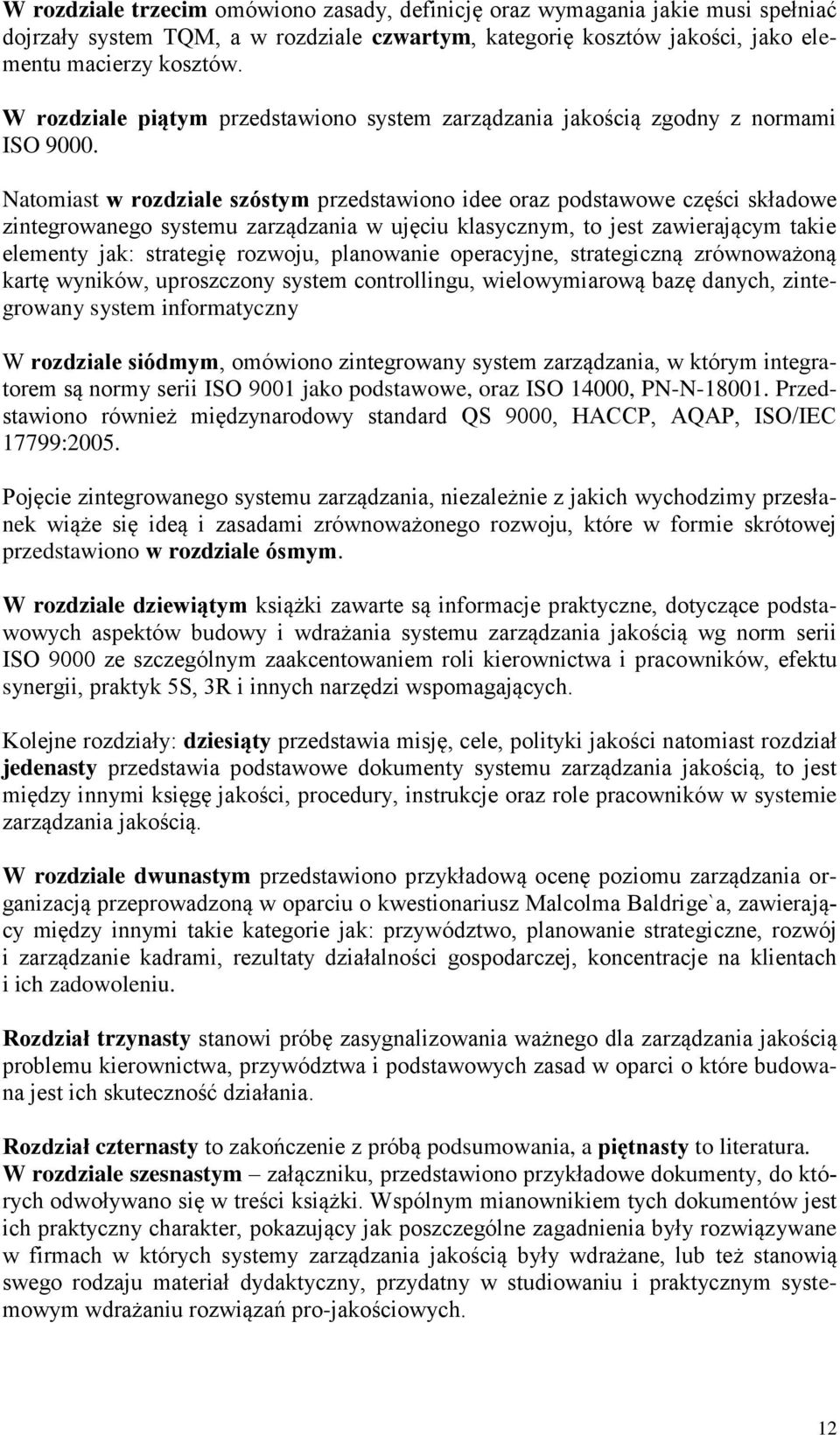 Natomiast w rozdziale szóstym przedstawiono idee oraz podstawowe części składowe zintegrowanego systemu zarządzania w ujęciu klasycznym, to jest zawierającym takie elementy jak: strategię rozwoju,