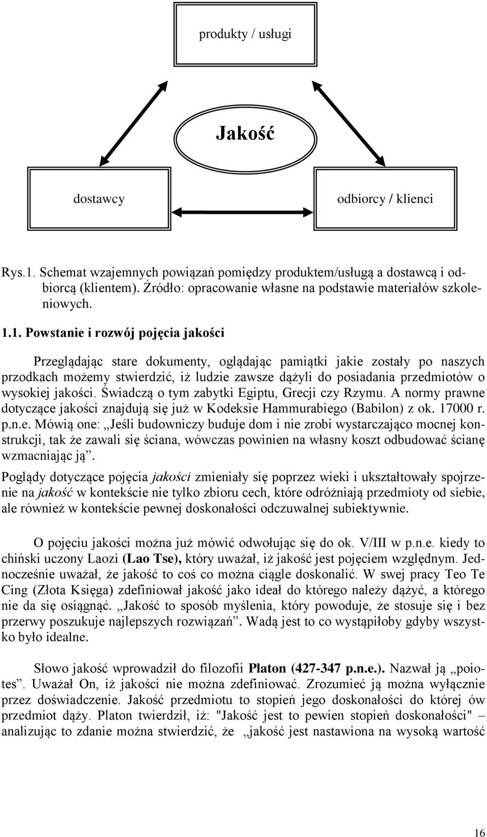 1. Powstanie i rozwój pojęcia jakości Przeglądając stare dokumenty, oglądając pamiątki jakie zostały po naszych przodkach możemy stwierdzić, iż ludzie zawsze dążyli do posiadania przedmiotów o