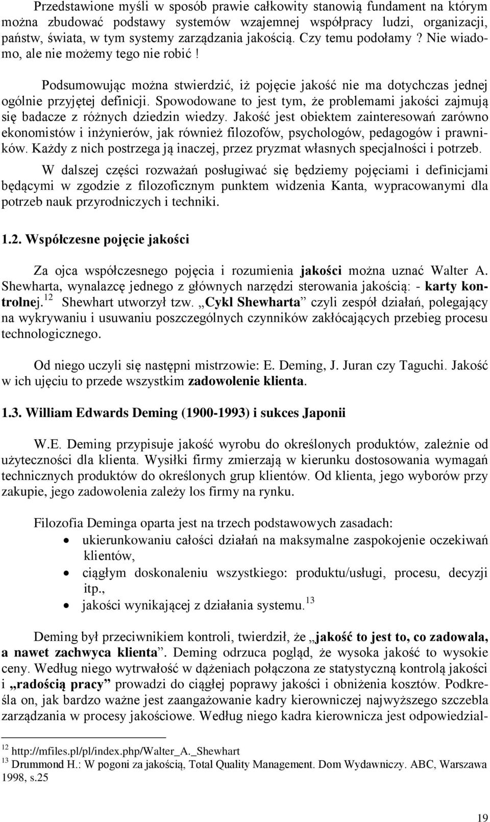 Spowodowane to jest tym, że problemami jakości zajmują się badacze z różnych dziedzin wiedzy.