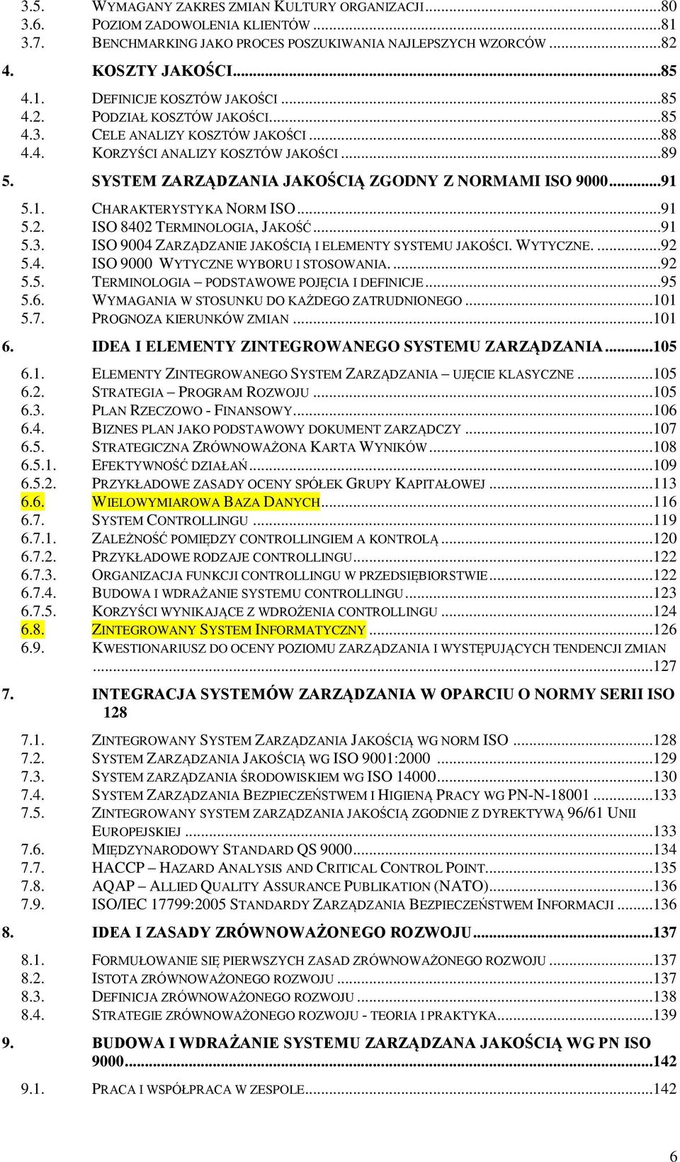 5.1. CHARAKTERYSTYKA NORM ISO...91 5.2. ISO 8402 TERMINOLOGIA, JAKOŚĆ...91 5.3. ISO 9004 ZARZĄDZANIE JAKOŚCIĄ I ELEMENTY SYSTEMU JAKOŚCI. WYTYCZNE....92 5.4. ISO 9000 WYTYCZNE WYBORU I STOSOWANIA.