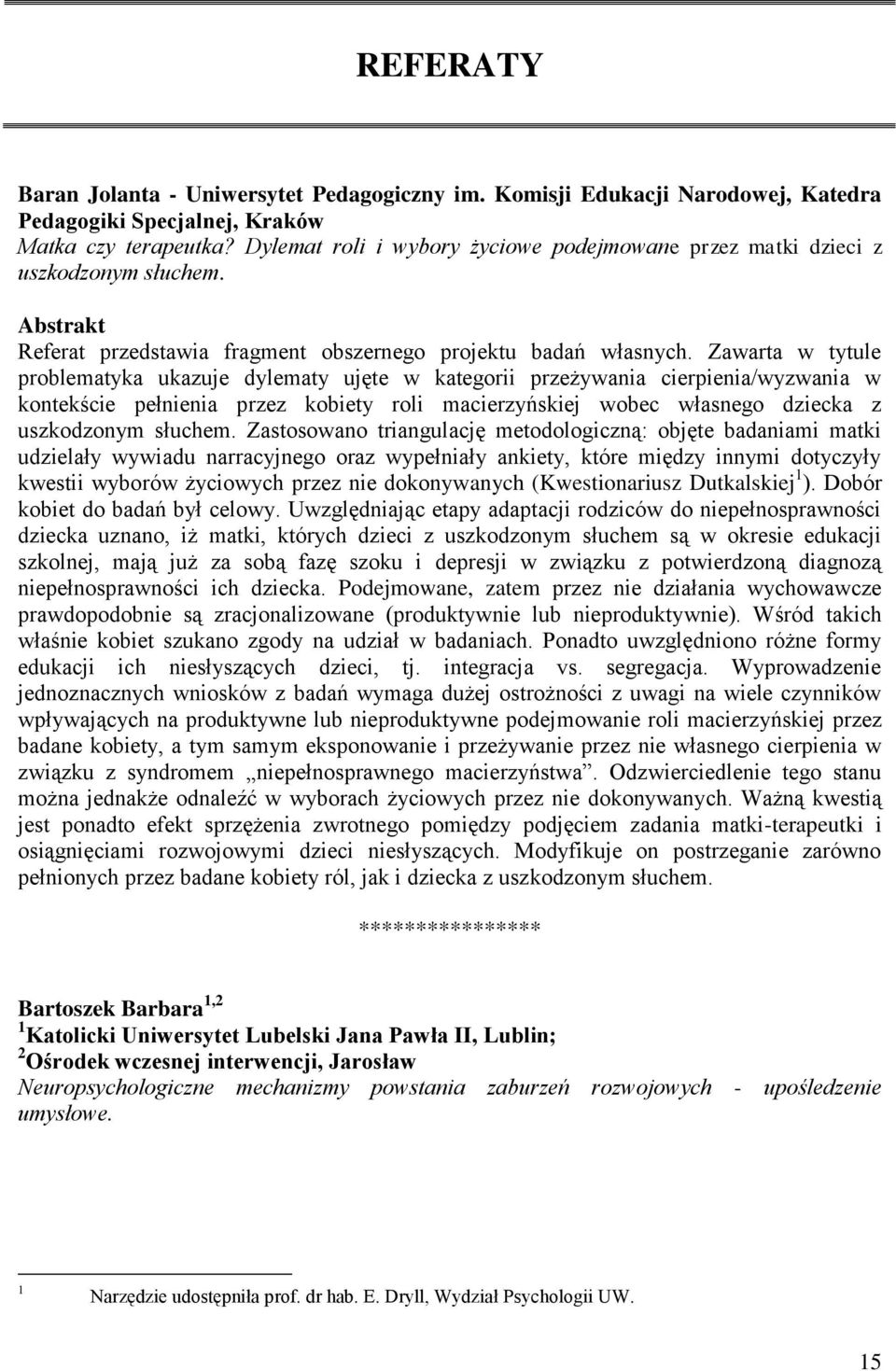 Zawarta w tytule problematyka ukazuje dylematy ujęte w kategorii przeżywania cierpienia/wyzwania w kontekście pełnienia przez kobiety roli macierzyńskiej wobec własnego dziecka z uszkodzonym słuchem.