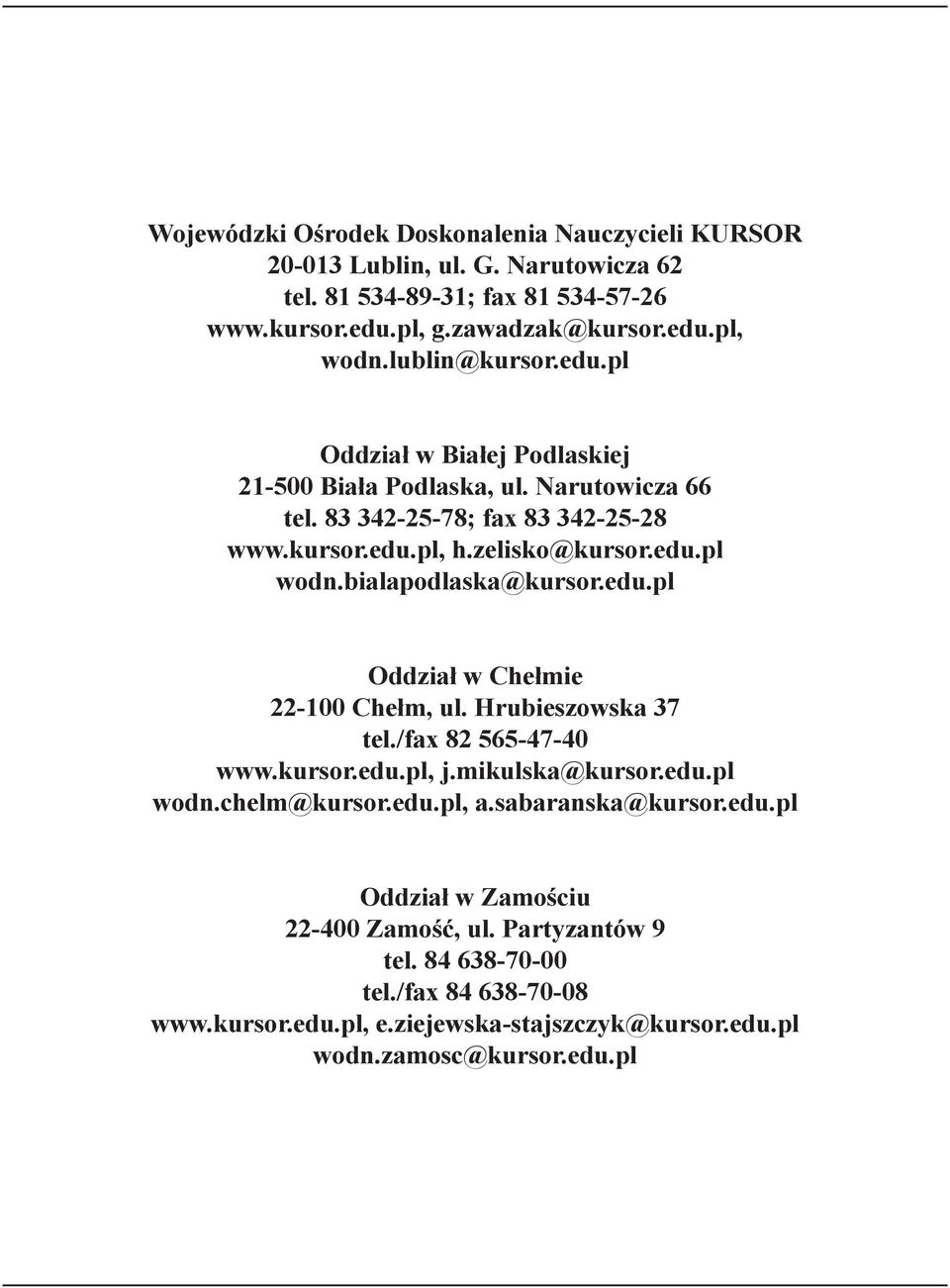 bialapodlaska@kursor.edu.pl Oddział w Chełmie 22-100 Chełm, ul. Hrubieszowska 37 tel./fax 82 55-47-40 www.kursor.edu.pl, j.mikulska@kursor.edu.pl wodn.chelm@kursor.edu.pl, a.