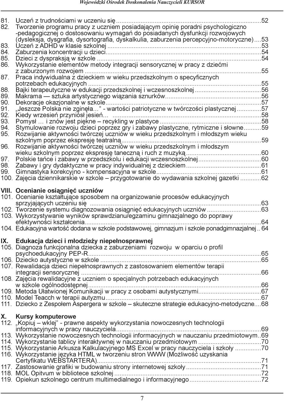 dyskalkulia, zaburzenia percepcyjno-motoryczne)...53 83. Uczeń z ADHD w klasie szkolnej...53 84. Zaburzenia koncentracji u dzieci...54 85