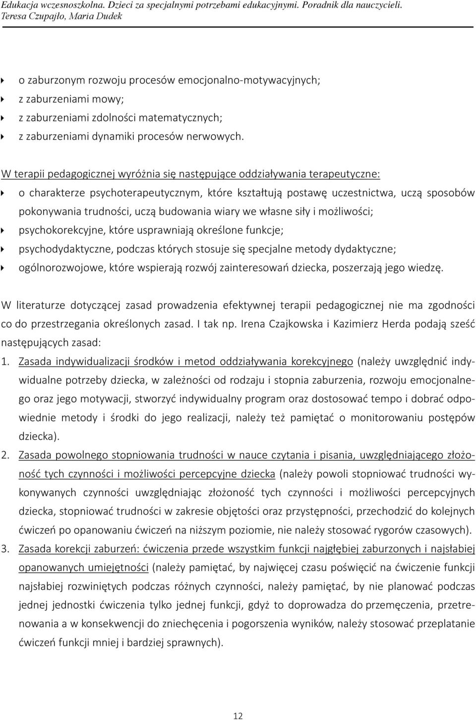 budowania wiary we własne siły i możliwości; psychokorekcyjne, które usprawniają określone funkcje; psychodydaktyczne, podczas których stosuje się specjalne metody dydaktyczne; ogólnorozwojowe, które