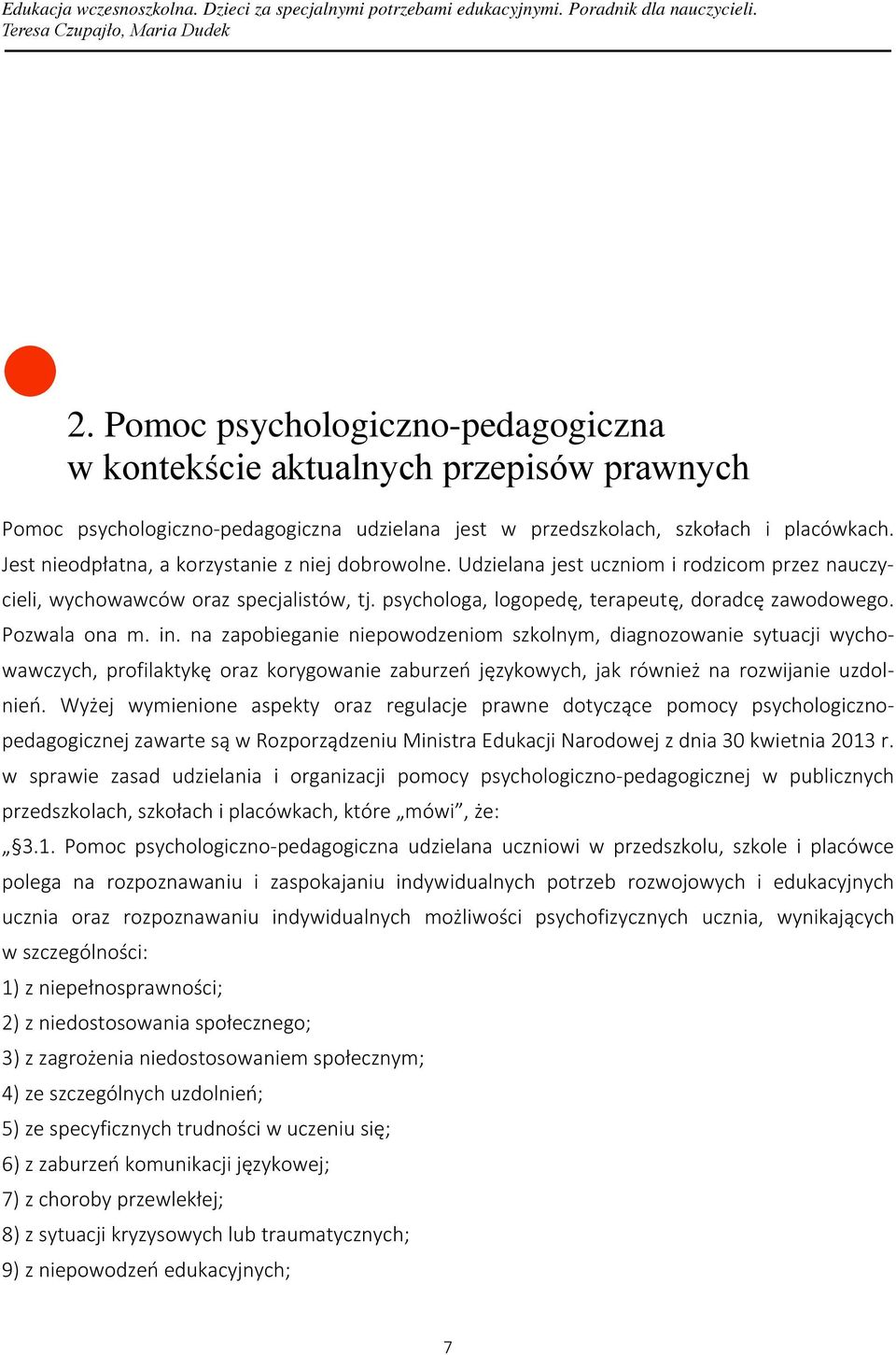 Pozwala ona m. in. na zapobieganie niepowodzeniom szkolnym, diagnozowanie sytuacji wychowawczych, profilaktykę oraz korygowanie zaburzeń językowych, jak również na rozwijanie uzdolnień.