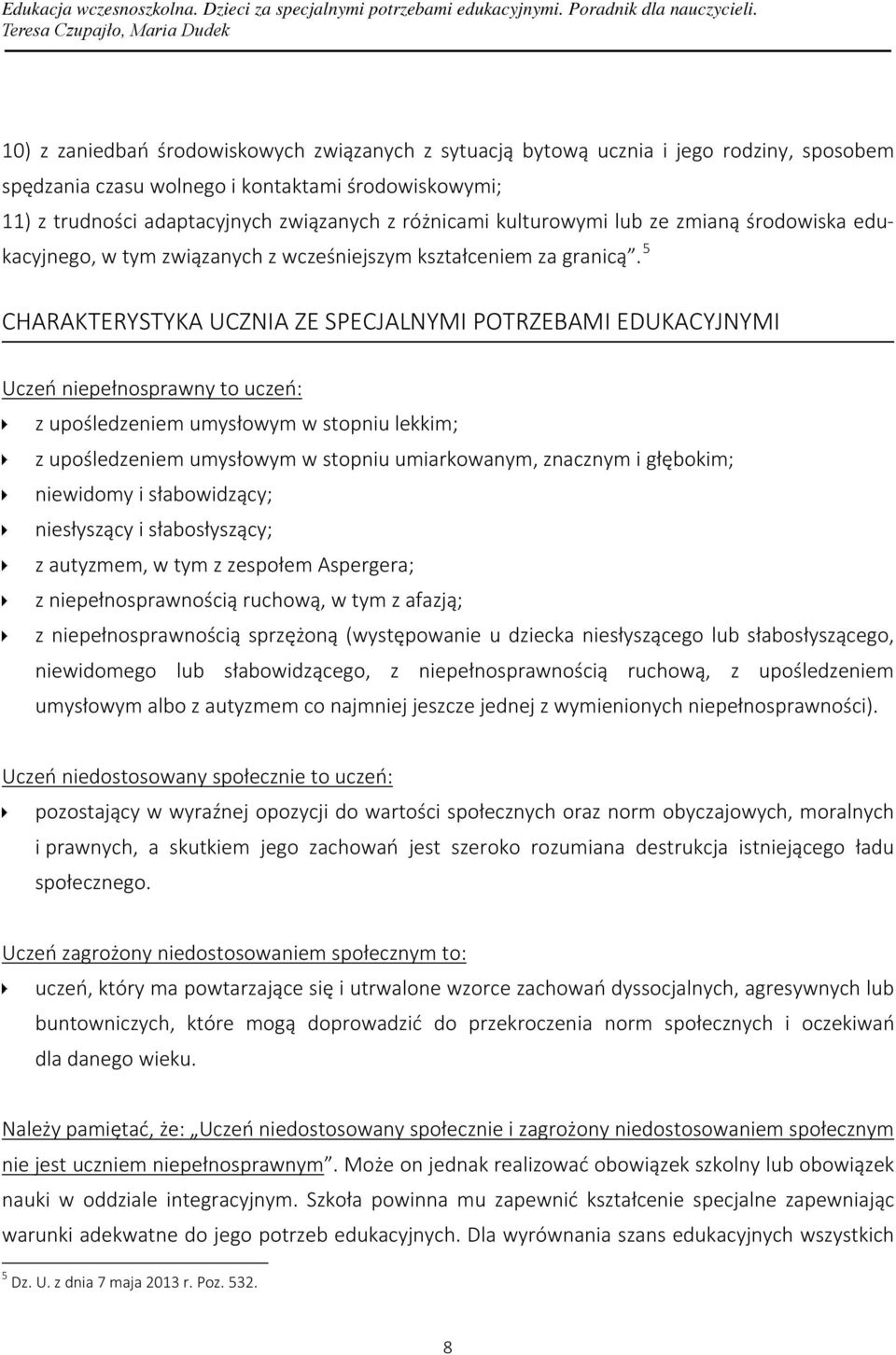 5 CHARAKTERYSTYKA UCZNIA ZE SPECJALNYMI POTRZEBAMI EDUKACYJNYMI Uczeń niepełnosprawny to uczeń: z upośledzeniem umysłowym w stopniu lekkim; z upośledzeniem umysłowym w stopniu umiarkowanym, znacznym