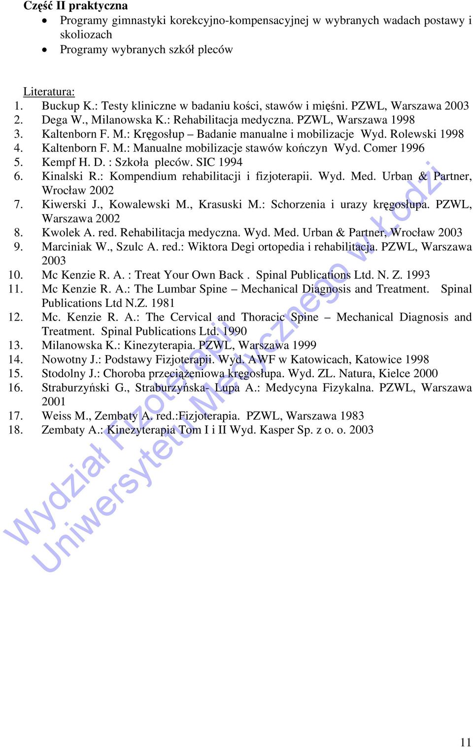 Rolewski 1998 4. Kaltenborn F. M.: Manualne mobilizacje stawów kończyn Wyd. Comer 1996 5. Kempf H. D. : Szkoła pleców. SIC 1994 6. Kinalski R.: Kompendium rehabilitacji i fizjoterapii. Wyd. Med.