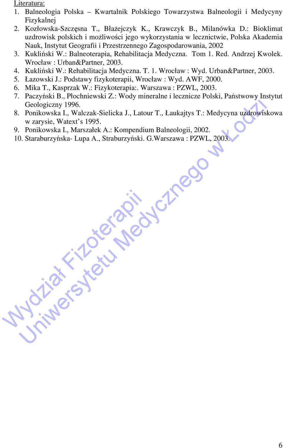 : Balneoterapia, Rehabilitacja Medyczna. Tom 1. Red. Andrzej Kwolek. Wrocław : Urban&Partner, 2003. 4. Kukliński W.: Rehabilitacja Medyczna. T. 1. Wrocław : Wyd. Urban&Partner, 2003. 5. Łazowski J.