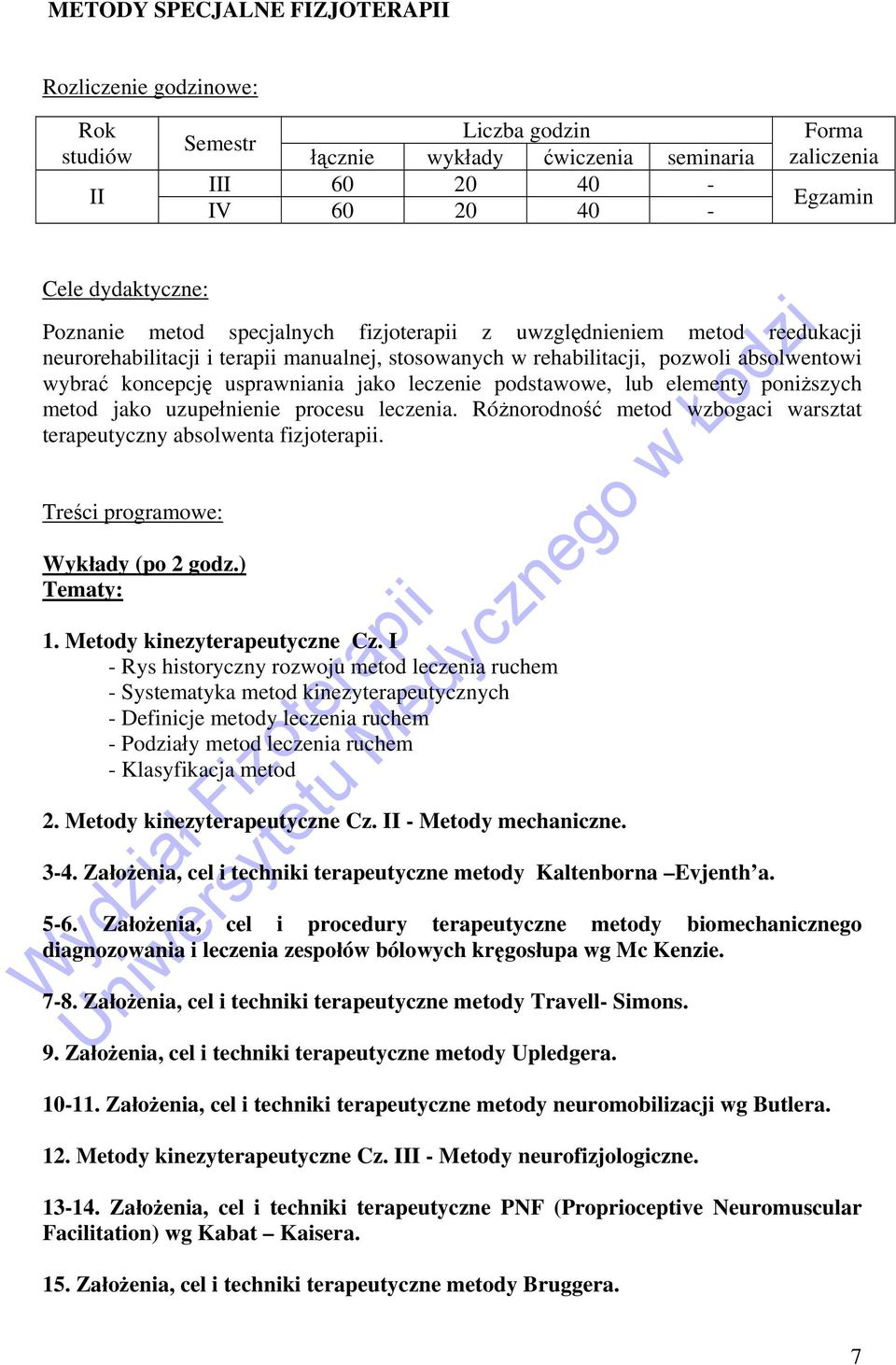 leczenie podstawowe, lub elementy poniższych metod jako uzupełnienie procesu leczenia. Różnorodność metod wzbogaci warsztat terapeutyczny absolwenta fizjoterapii.