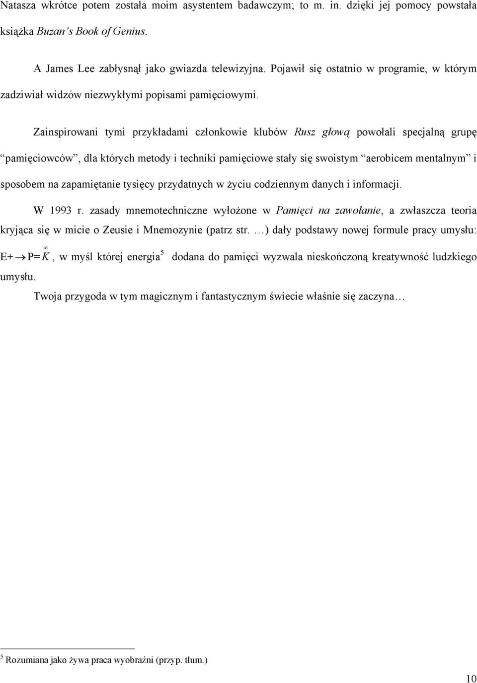 Zainspirowani tymi przykładami członkowie klubów Rusz głową powołali specjalną grupę pamięciowców, dla których metody i techniki pamięciowe stały się swoistym aerobicem mentalnym i sposobem na