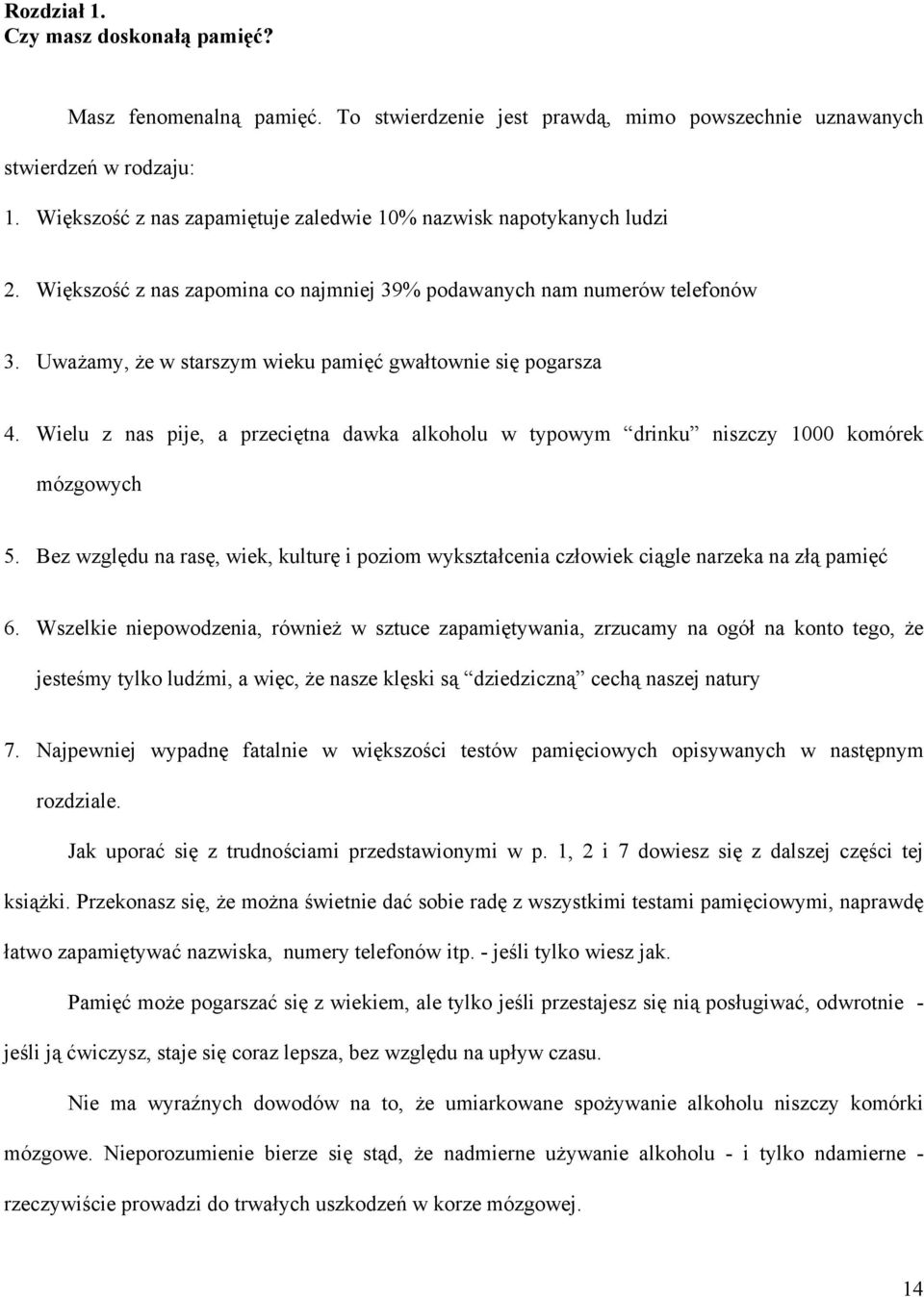 Uważamy, że w starszym wieku pamięć gwałtownie się pogarsza 4. Wielu z nas pije, a przeciętna dawka alkoholu w typowym drinku niszczy 1000 komórek mózgowych 5.