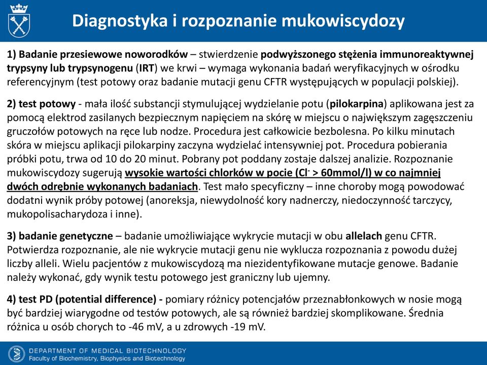 2) test potowy - mała ilość substancji stymulującej wydzielanie potu (pilokarpina) aplikowana jest za pomocą elektrod zasilanych bezpiecznym napięciem na skórę w miejscu o największym zagęszczeniu