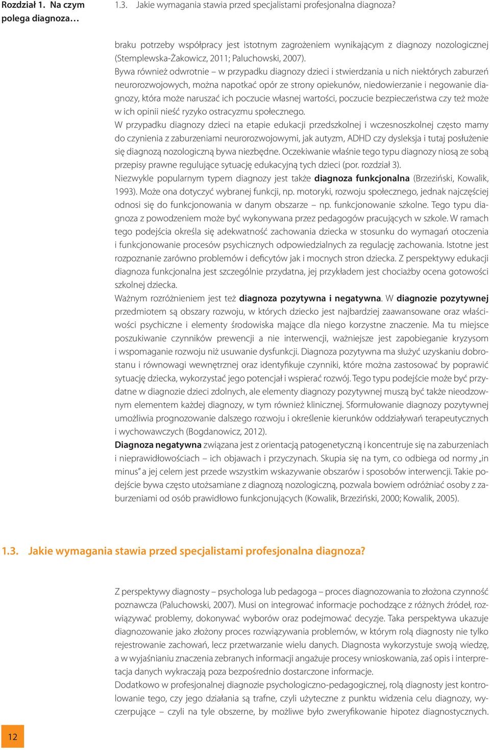 Bywa również odwrotnie w przypadku diagnozy dzieci i stwierdzania u nich niektórych zaburzeń neurorozwojowych, można napotkać opór ze strony opiekunów, niedowierzanie i negowanie diagnozy, która może