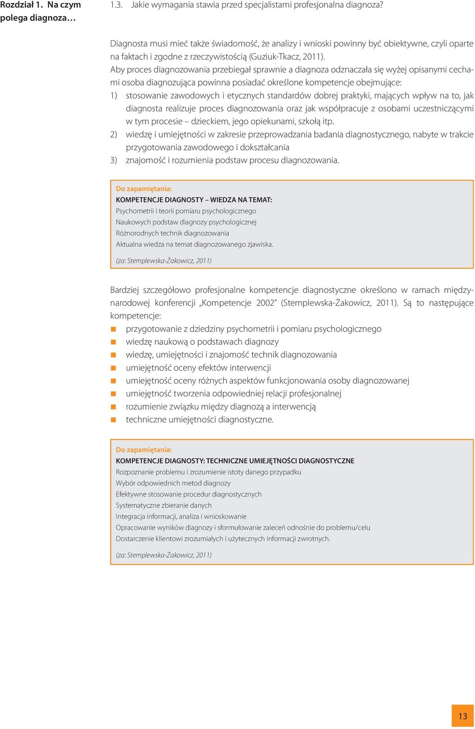 Aby proces diagnozowania przebiegał sprawnie a diagnoza odznaczała się wyżej opisanymi cechami osoba diagnozująca powinna posiadać określone kompetencje obejmujące: 1) stosowanie zawodowych i