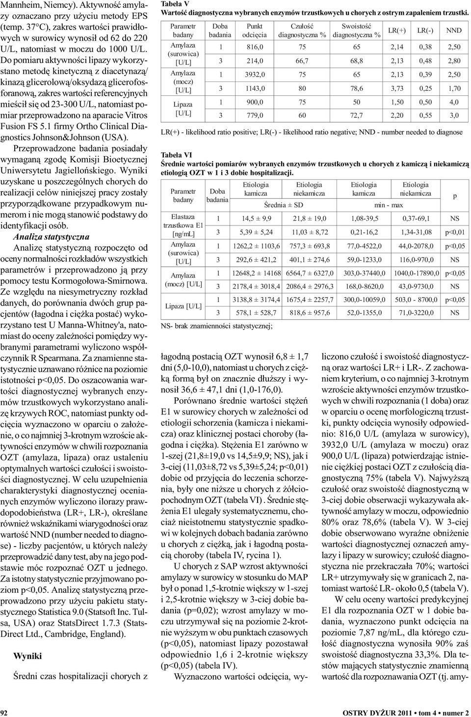 przeprowadzono na aparacie Vitros Fusion FS 5. firmy Ortho Clinical Diagnostics Johnson&Johnson (USA). Przeprowadzone badania posiada³y wymagan¹ zgodê Komisji Bioetycznej Uniwersytetu Jagielloñskiego.