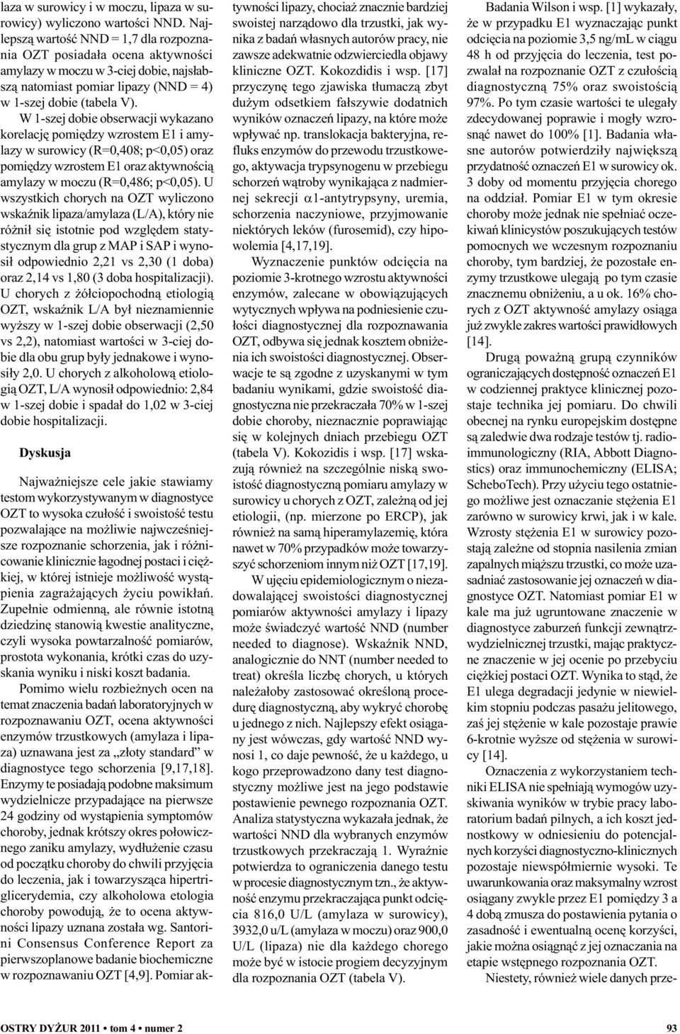 W -szej dobie obserwacji wykazano korelacjê pomiêdzy wzrostem E i amylazy w surowicy (R=,48; p<,5) oraz pomiêdzy wzrostem E oraz aktywnoœci¹ amylazy w moczu (R=,486; p<,5).