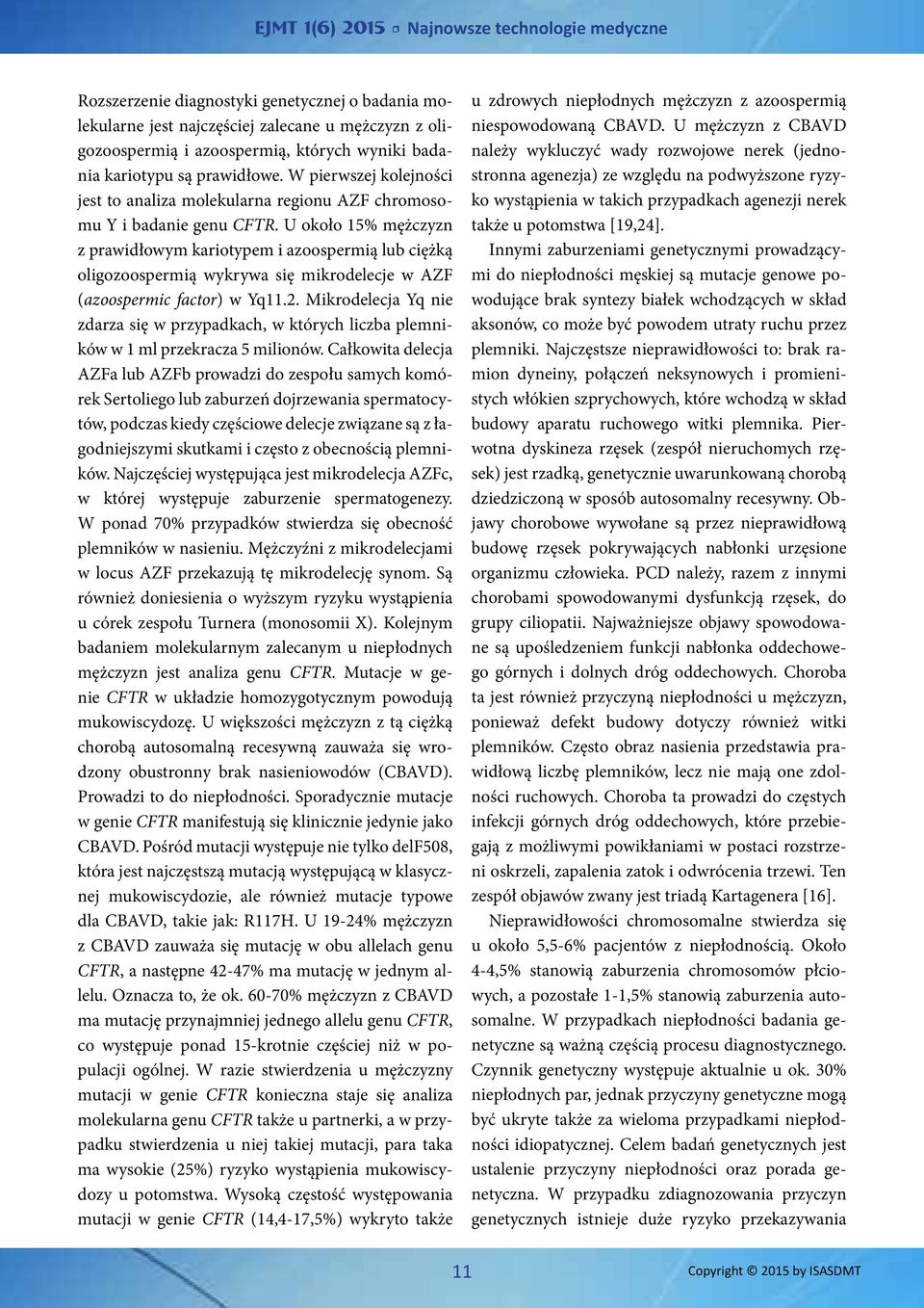 U około 15% mężczyzn z prawidłowym kariotypem i azoospermią lub ciężką oligozoospermią wykrywa się mikrodelecje w AZF (azoospermic factor) w Yq11.2.