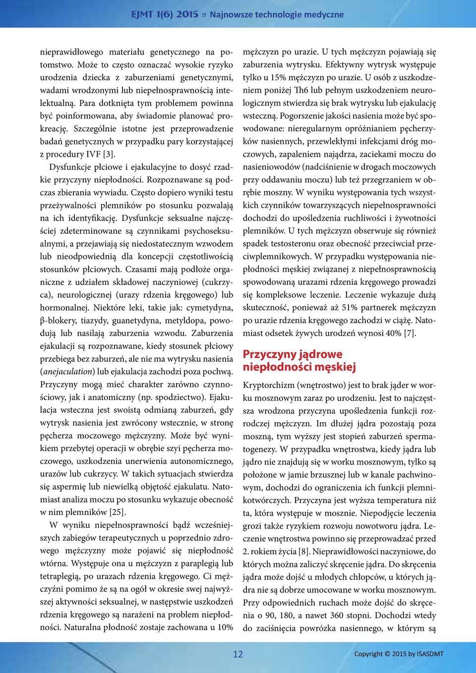 Szczególnie istotne jest przeprowadzenie badań genetycznych w przypadku pary korzystającej z procedury IVF [3]. Dysfunkcje płciowe i ejakulacyjne to dosyć rzadkie przyczyny niepłodności.