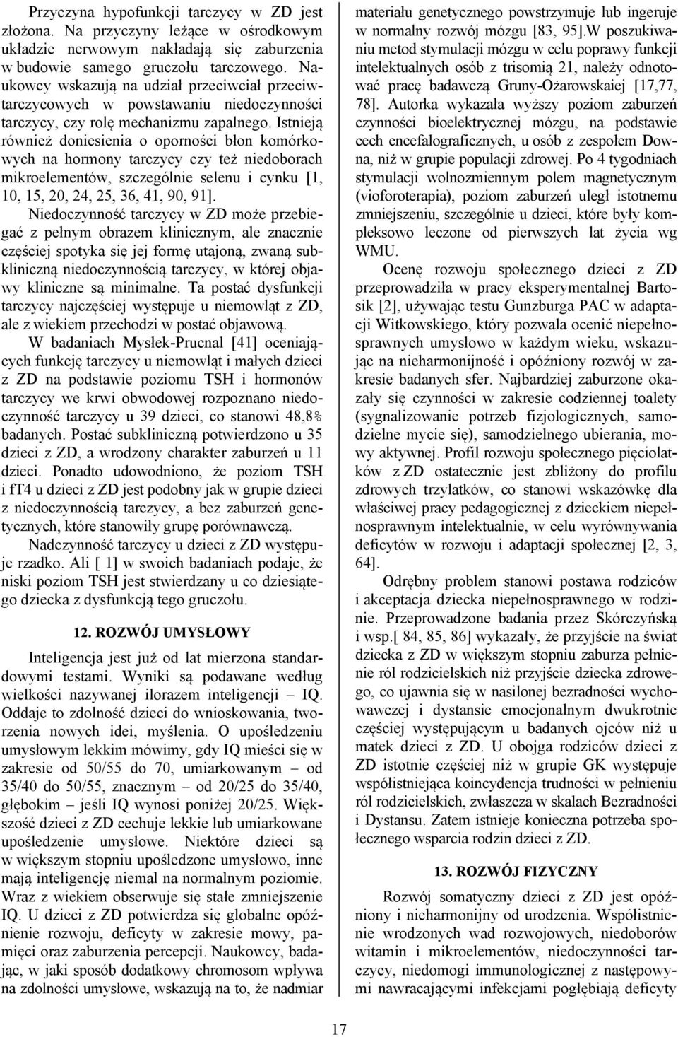 Istnieją również doniesienia o oporności błon komórkowych na hormony tarczycy czy też niedoborach mikroelementów, szczególnie selenu i cynku [1, 10, 15, 20, 24, 25, 36, 41, 90, 91].