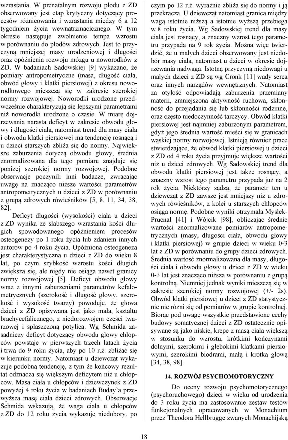 W badaniach Sadowskiej [9] wykazano, że pomiary antropometryczne (masa, długość ciała, obwód głowy i klatki piersiowej) z okresu noworodkowego mieszczą się w zakresie szerokiej normy rozwojowej.