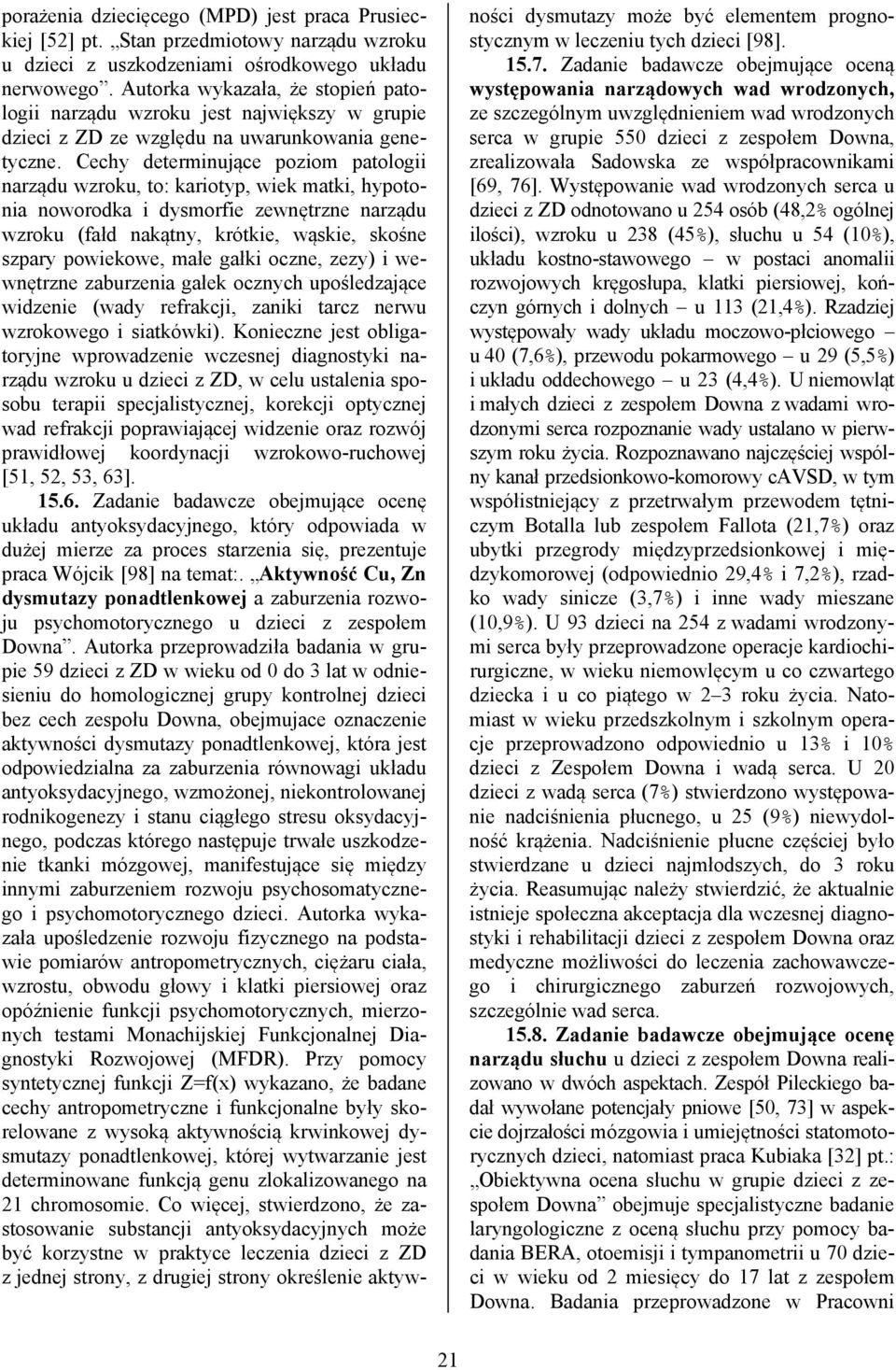 Cechy determinujące poziom patologii narządu wzroku, to: kariotyp, wiek matki, hypotonia noworodka i dysmorfie zewnętrzne narządu wzroku (fałd nakątny, krótkie, wąskie, skośne szpary powiekowe, małe