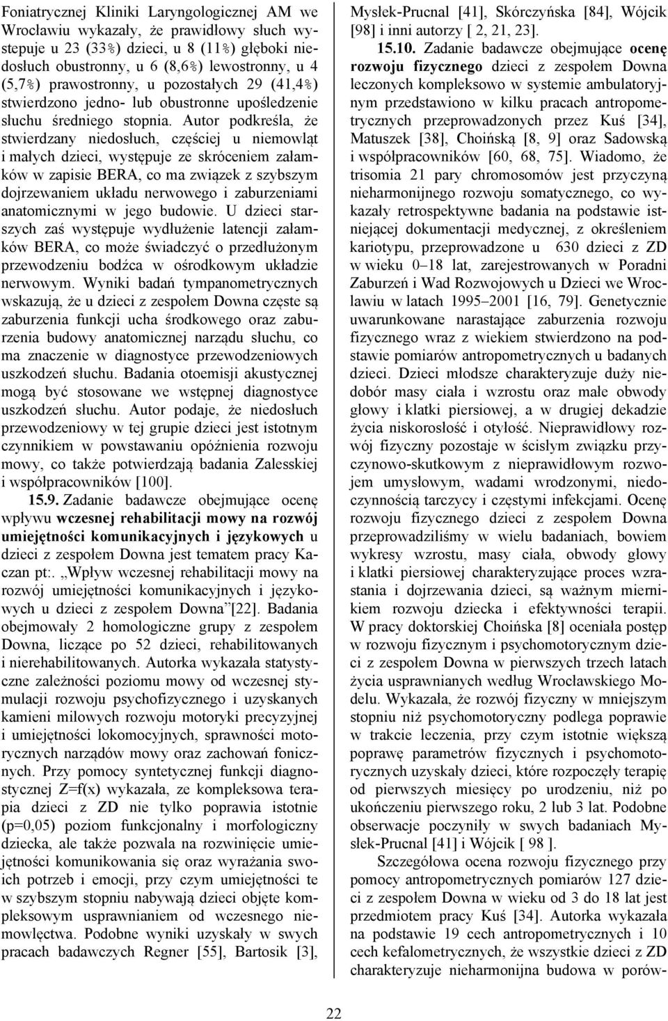 Autor podkreśla, że stwierdzany niedosłuch, częściej u niemowląt i małych dzieci, występuje ze skróceniem załamków w zapisie BERA, co ma związek z szybszym dojrzewaniem układu nerwowego i