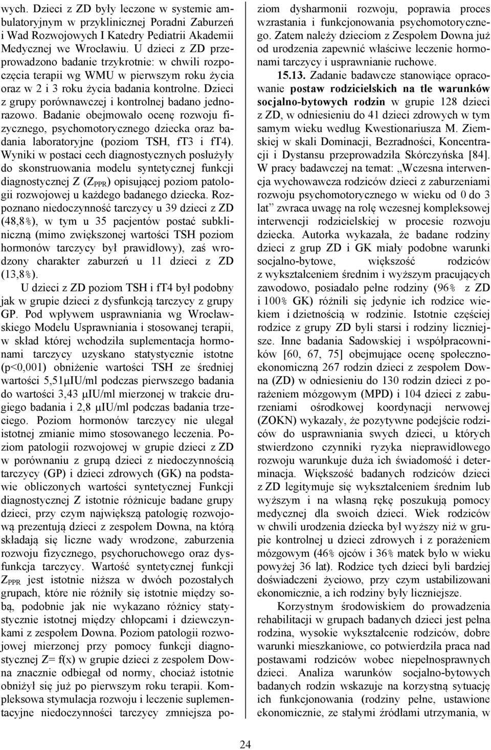 Dzieci z grupy porównawczej i kontrolnej badano jednorazowo. Badanie obejmowało ocenę rozwoju fizycznego, psychomotorycznego dziecka oraz badania laboratoryjne (poziom TSH, ft3 i ft4).