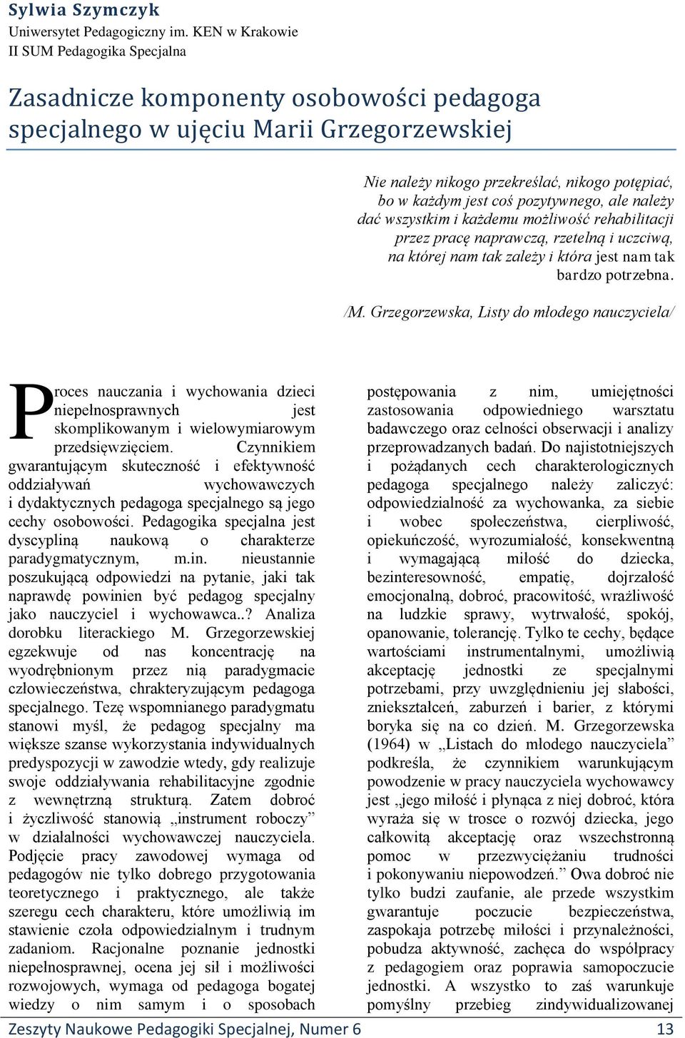 pozytywnego, ale należy dać wszystkim i każdemu możliwość rehabilitacji przez pracę naprawczą, rzetelną i uczciwą, na której nam tak zależy i która jest nam tak bardzo potrzebna. /M.