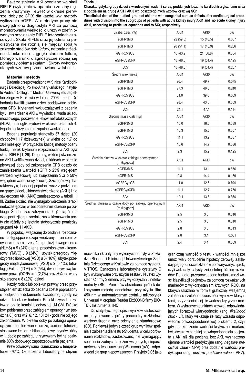 Skala RIFLE oraz jej odmiana pediatryczna nie ró ni¹ siê miêdzy sob¹ w zakresie stadiów risk i injury, natomiast adne dziecko nie osi¹gnê³o stadium failure, którego warunki diagnostyczne ró ni¹ siê