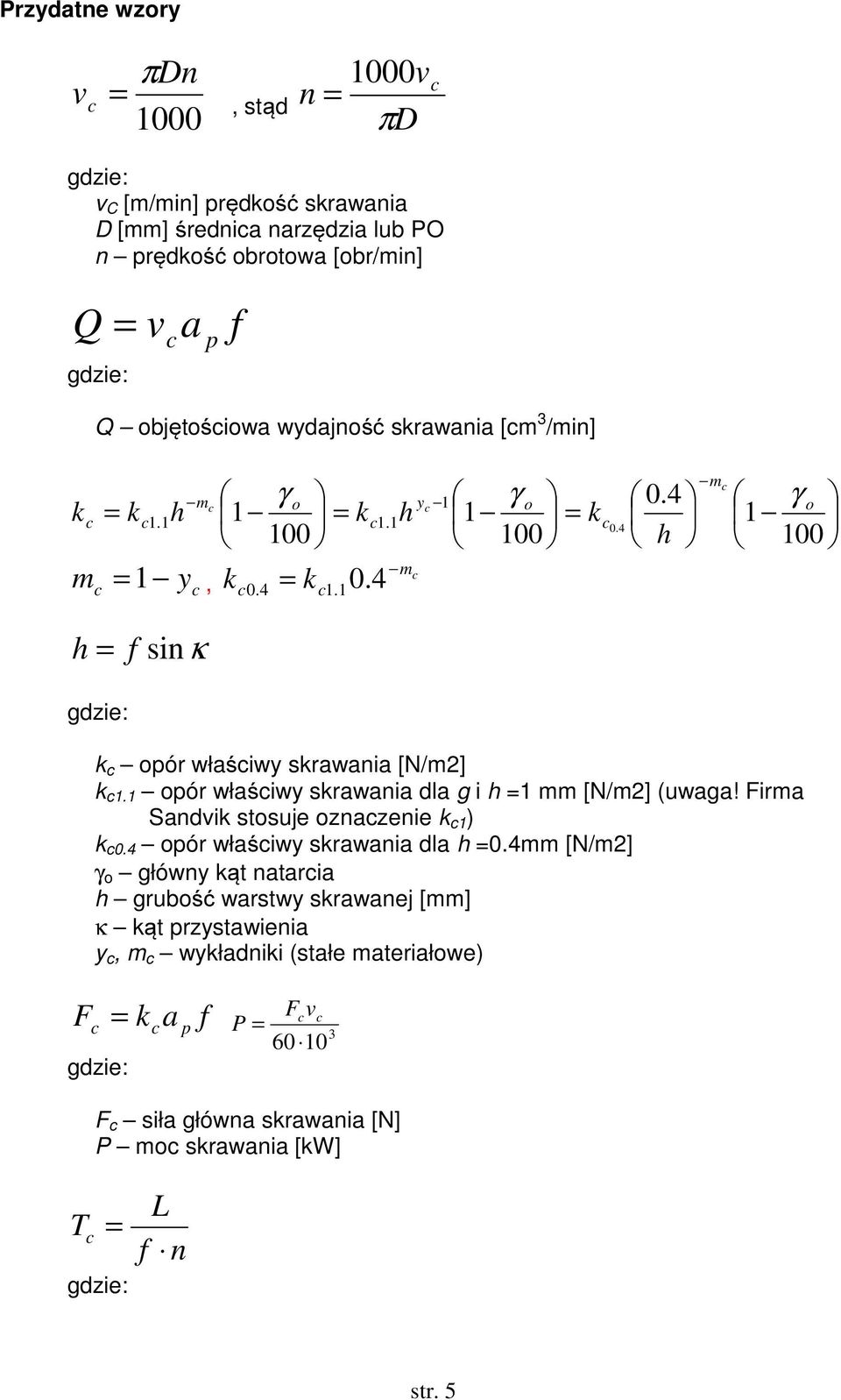 4 h γ o 1 100 h f sinκ F k opór właśiwy skrawania [N/m2] k 1.1 opór właśiwy skrawania dla g i h 1 mm [N/m2] (uwaga! Firma Sandvik stosuje oznazenie k 1 ) k 0.