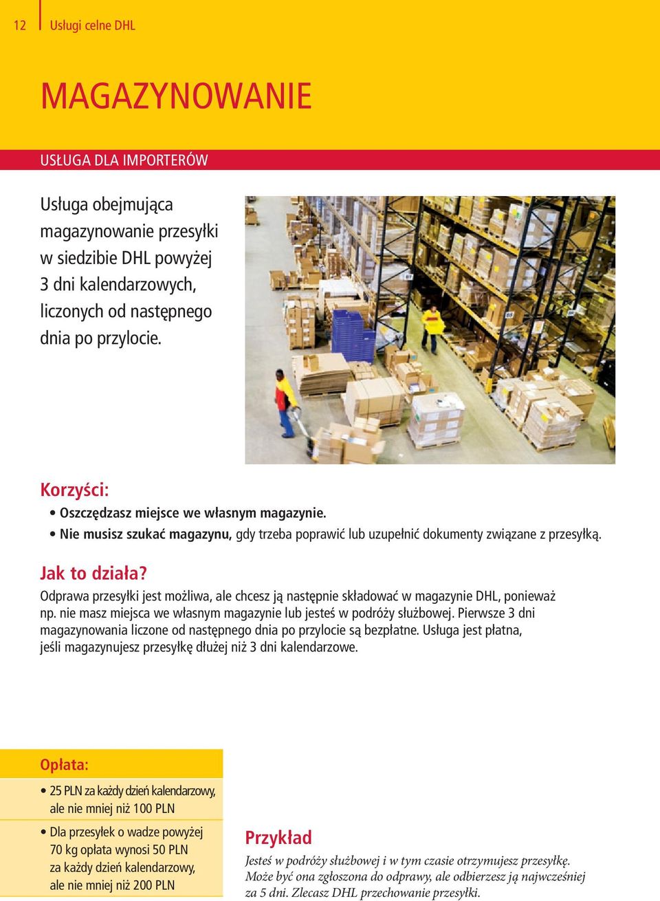 Odprawa przesyłki jest możliwa, ale chcesz ją następnie składować w magazynie DHL, ponieważ np. nie masz miejsca we własnym magazynie lub jesteś w podróży służbowej.