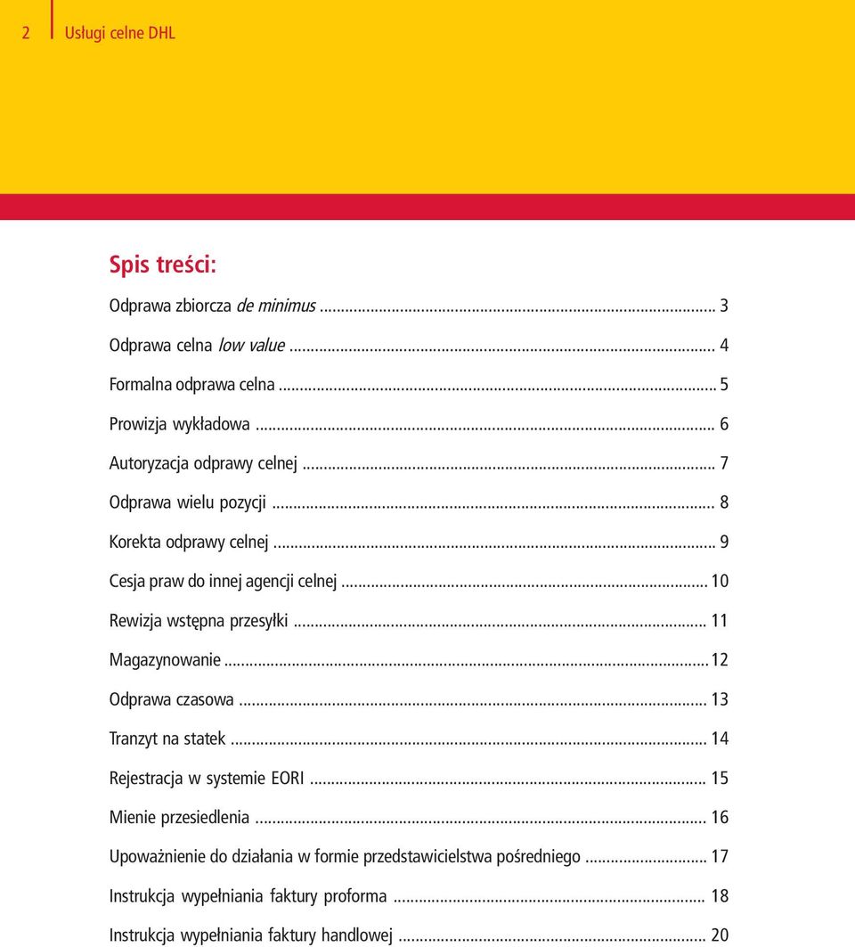 .. 10 Rewizja wstępna przesyłki... 11 Magazynowanie... 12 Odprawa czasowa... 13 Tranzyt na statek... 14 Rejestracja w systemie EORI.