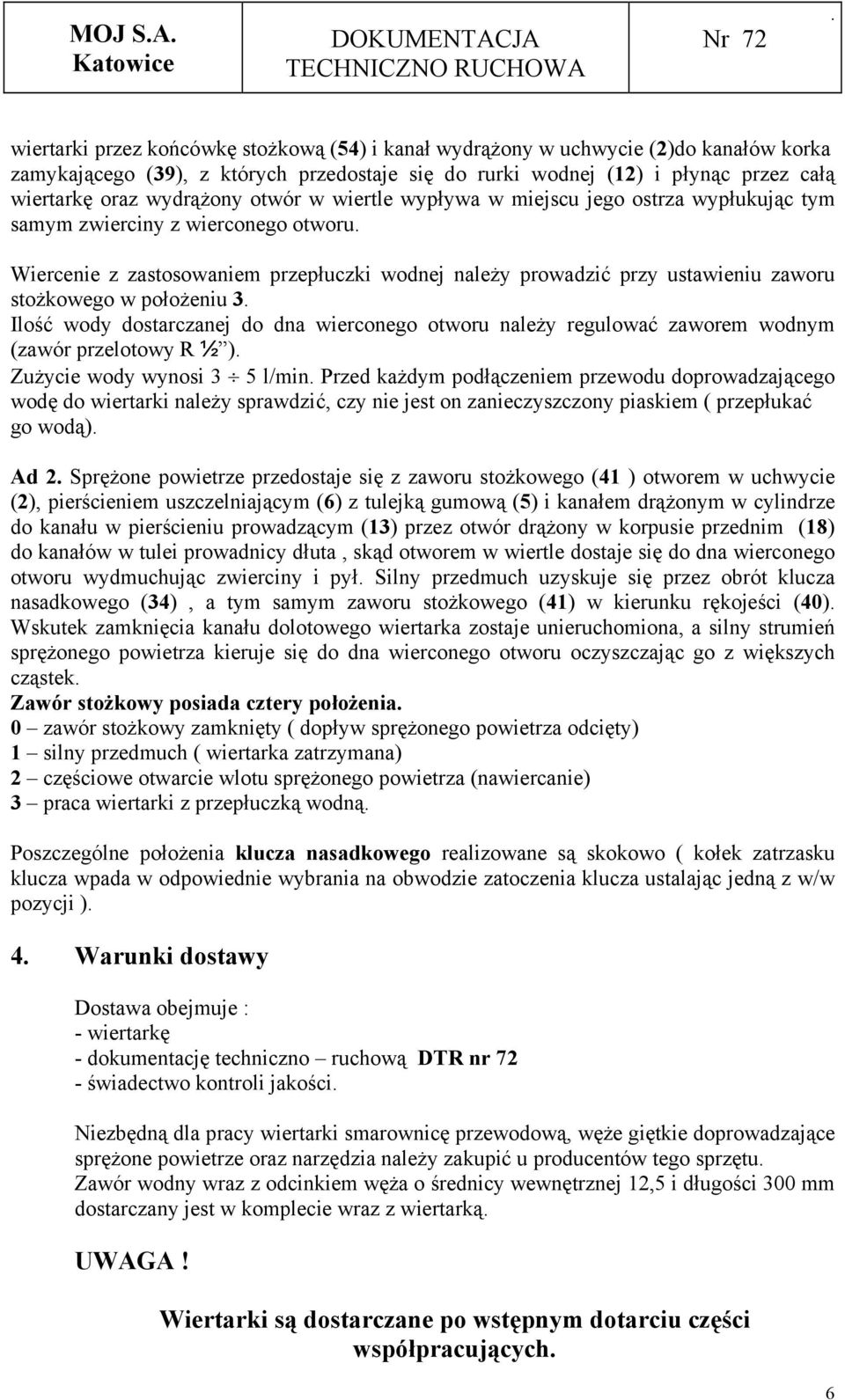 położeniu 3 Ilość wody dostarczanej do dna wierconego otworu należy regulować zaworem wodnym (zawór przelotowy R ½ ) Zużycie wody wynosi 3 5 l/min Przed każdym podłączeniem przewodu doprowadzającego