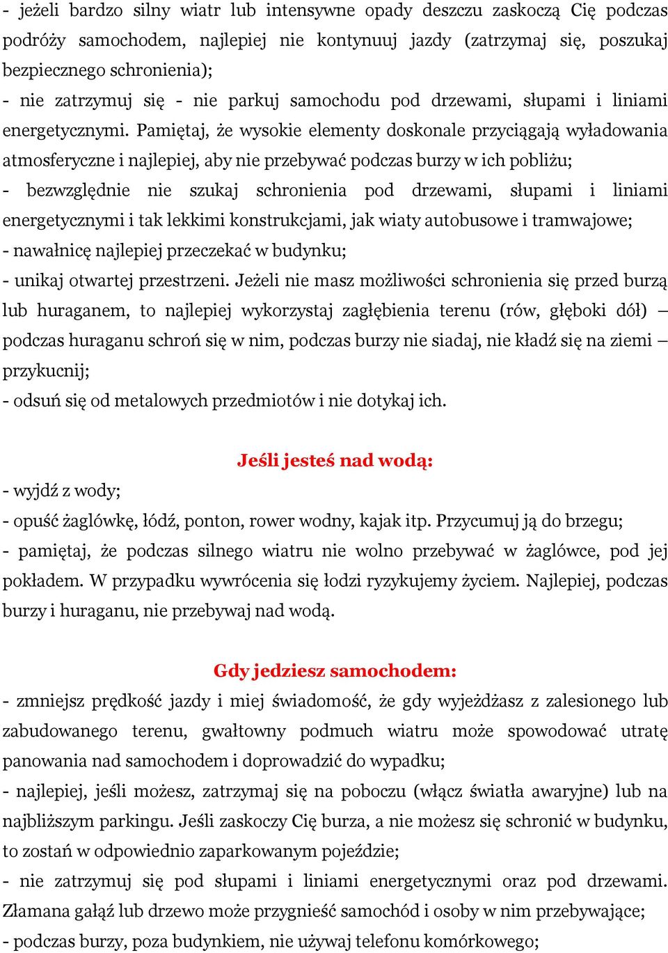 Pamiętaj, że wysokie elementy doskonale przyciągają wyładowania atmosferyczne i najlepiej, aby nie przebywać podczas burzy w ich pobliżu; - bezwzględnie nie szukaj schronienia pod drzewami, słupami i