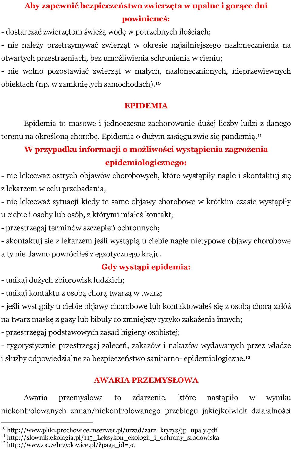 w zamkniętych samochodach). 10 EPIDEMIA Epidemia to masowe i jednoczesne zachorowanie dużej liczby ludzi z danego terenu na określoną chorobę. Epidemia o dużym zasięgu zwie się pandemią.