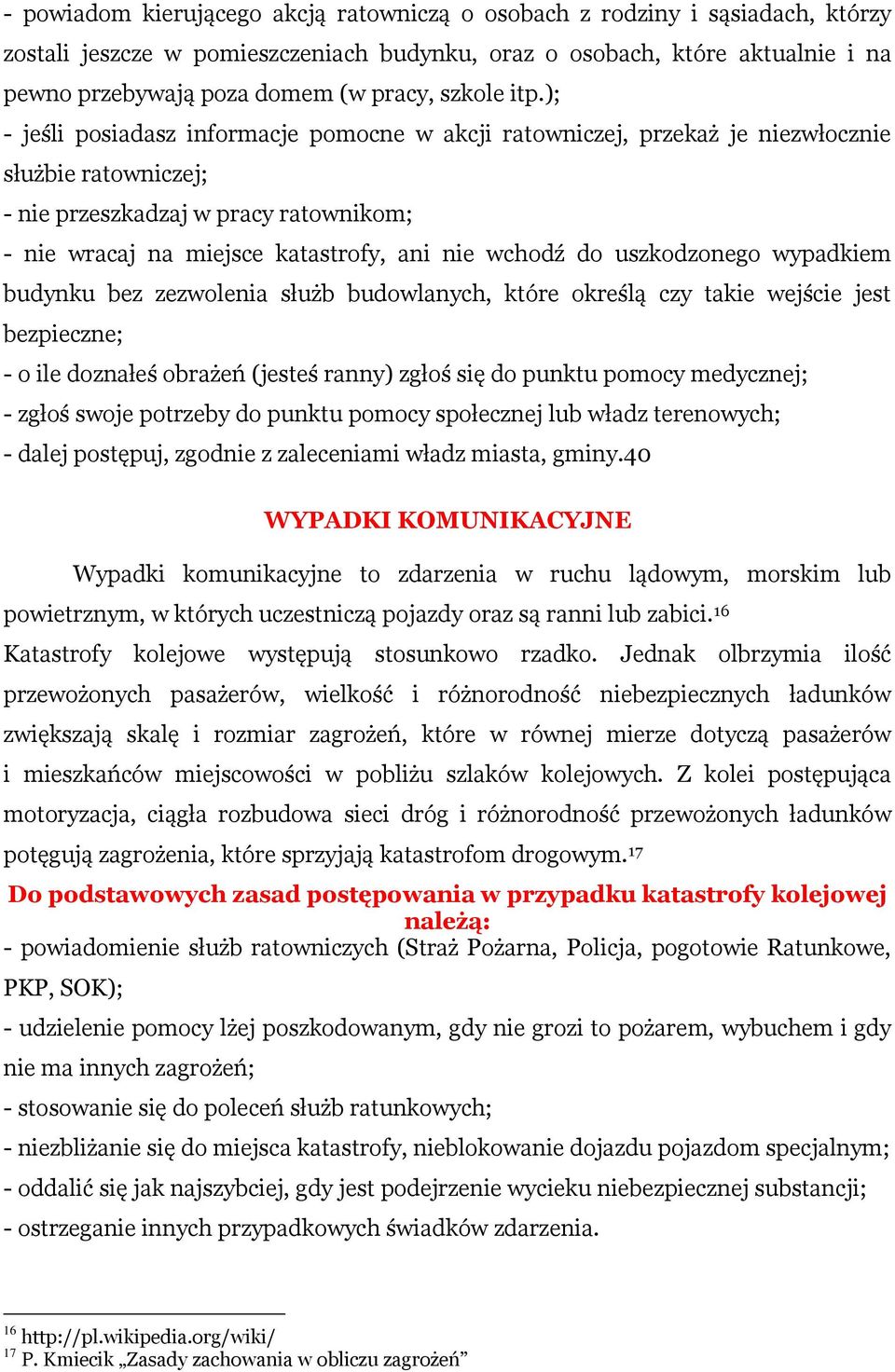 ); - jeśli posiadasz informacje pomocne w akcji ratowniczej, przekaż je niezwłocznie służbie ratowniczej; - nie przeszkadzaj w pracy ratownikom; - nie wracaj na miejsce katastrofy, ani nie wchodź do