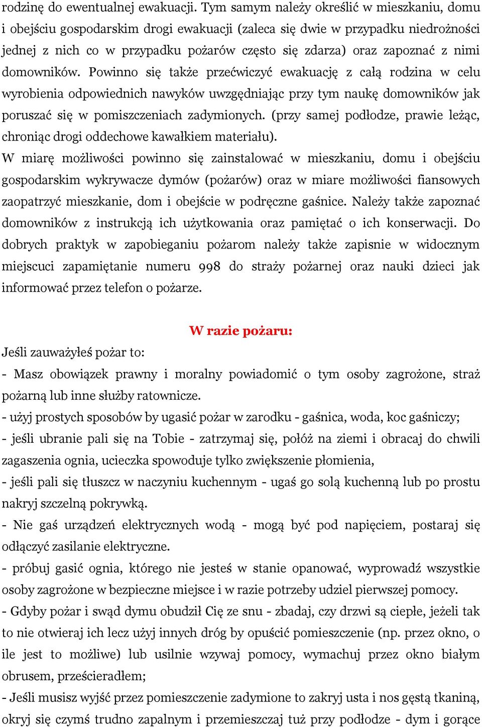 nimi domowników. Powinno się także przećwiczyć ewakuację z całą rodzina w celu wyrobienia odpowiednich nawyków uwzgędniając przy tym naukę domowników jak poruszać się w pomiszczeniach zadymionych.