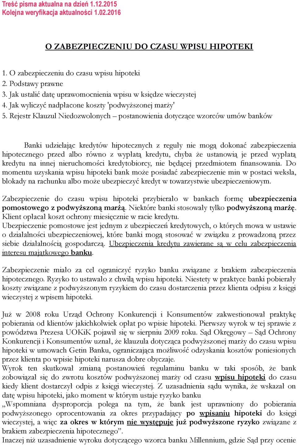 Rejestr Klauzul Niedozwolonych postanowienia dotyczące wzorców umów banków Banki udzielając kredytów hipotecznych z reguły nie mogą dokonać zabezpieczenia hipotecznego przed albo równo z wypłatą