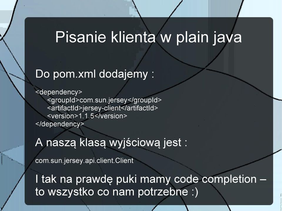 1.5</version> </dependency> A naszą klasą wyjściową jest : com.sun.jersey.api.