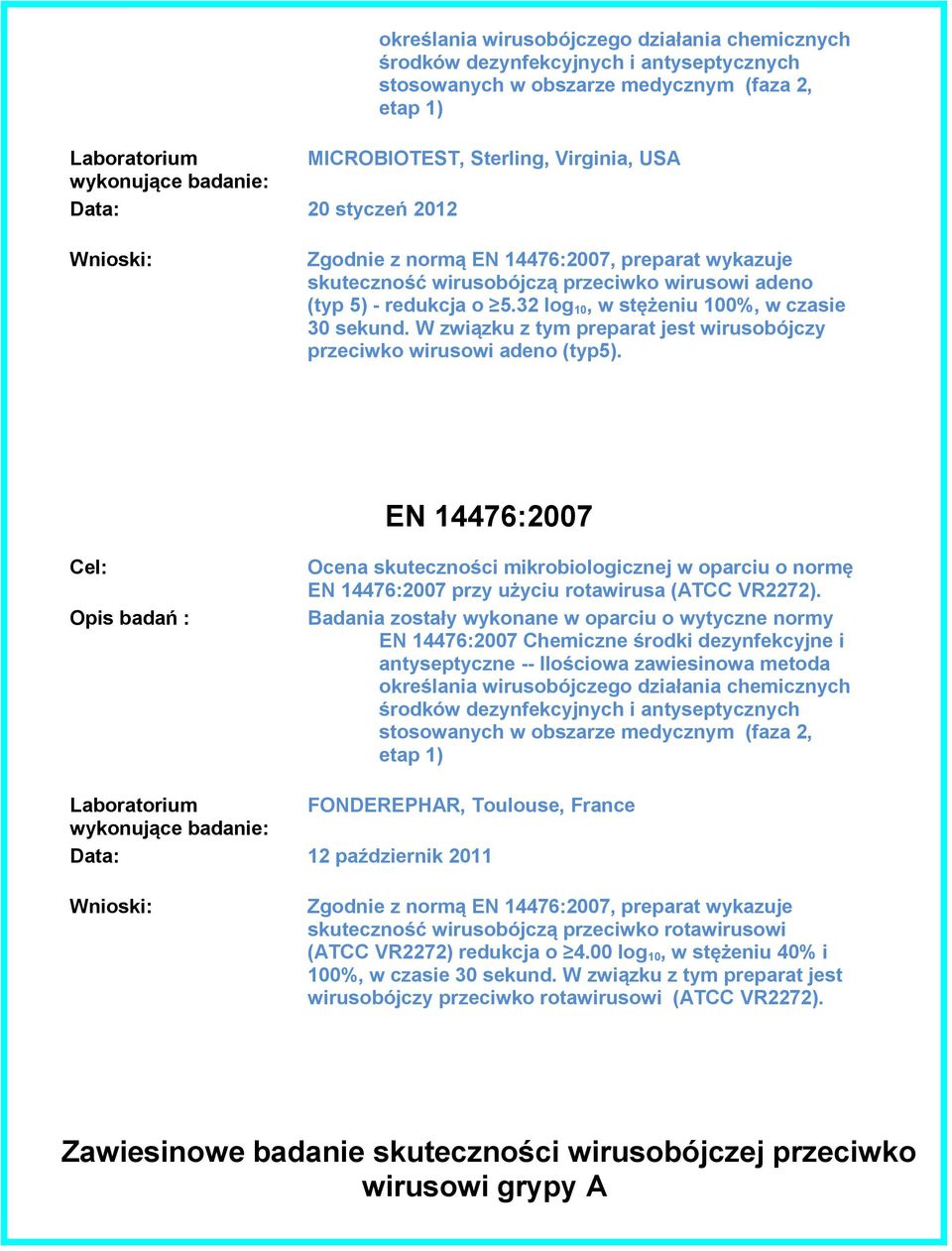 W związku z tym preparat jest wirusobójczy przeciwko wirusowi adeno (typ5). EN 14476:2007 EN 14476:2007 przy użyciu rotawirusa (ATCC VR2272).