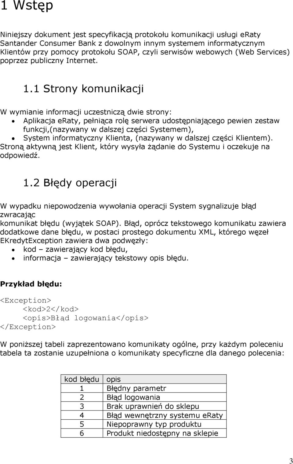 1 Strony komunikacji W wymianie informacji uczestniczą dwie strony: Aplikacja eraty, pełniąca rolę serwera udostępniającego pewien zestaw funkcji,(nazywany w dalszej części Systemem), System