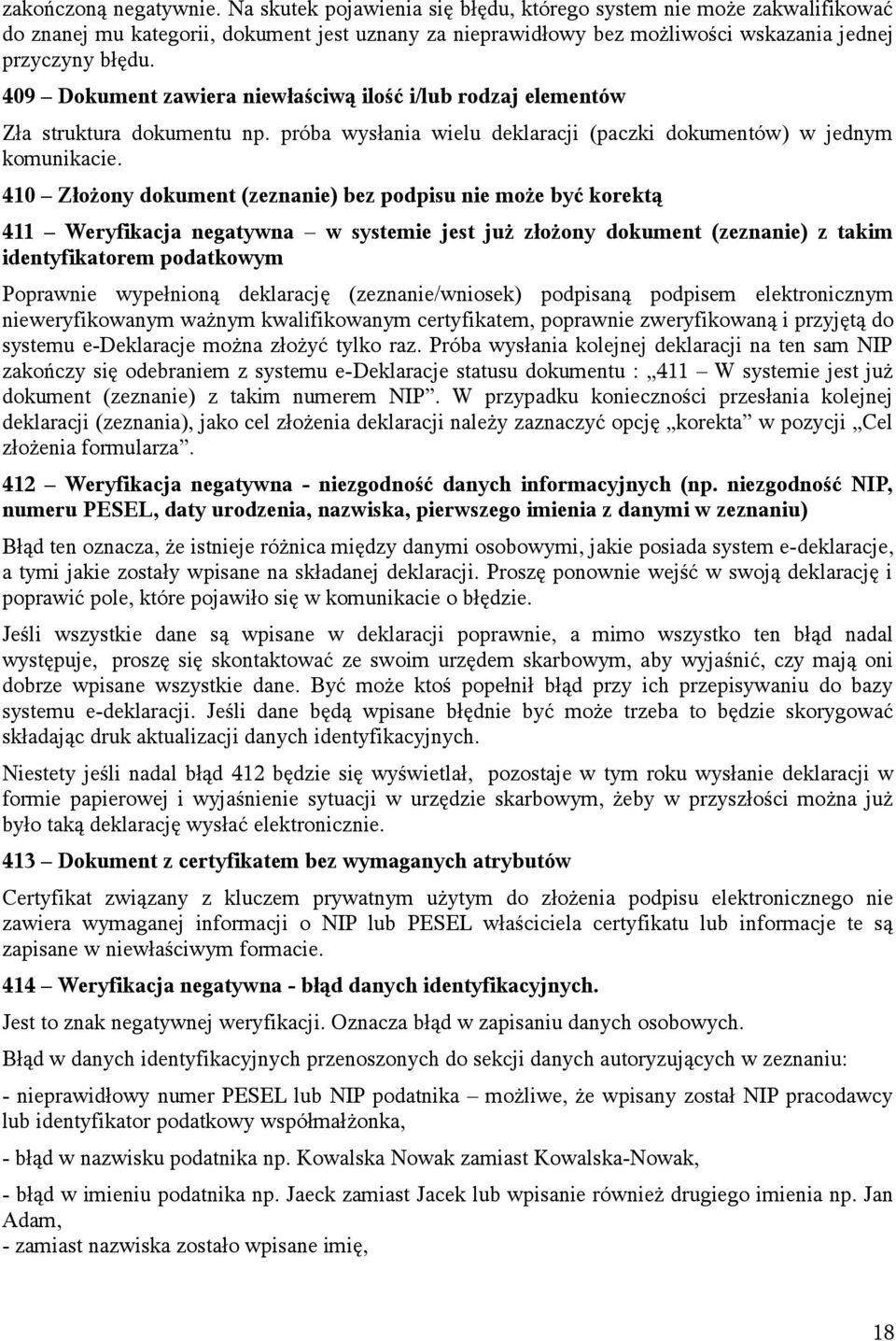 409 Dokument zawiera niewłaściwą ilość i/lub rodzaj elementów Zła struktura dokumentu np. próba wysłania wielu deklaracji (paczki dokumentów) w jednym komunikacie.