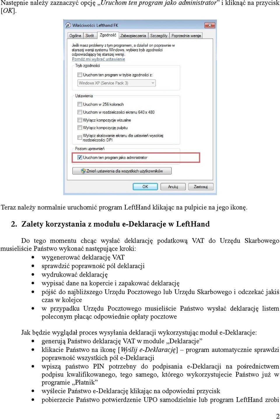 VAT sprawdzić poprawność pól deklaracji wydrukować deklarację wypisać dane na kopercie i zapakować deklarację pójść do najbliższego Urzędu Pocztowego lub Urzędu Skarbowego i odczekać jakiś czas w